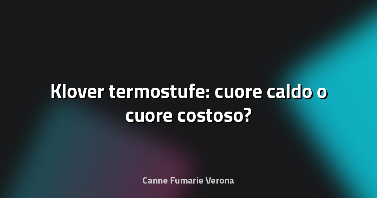🔥 Klover termostufe: cuore caldo o cuore costoso?