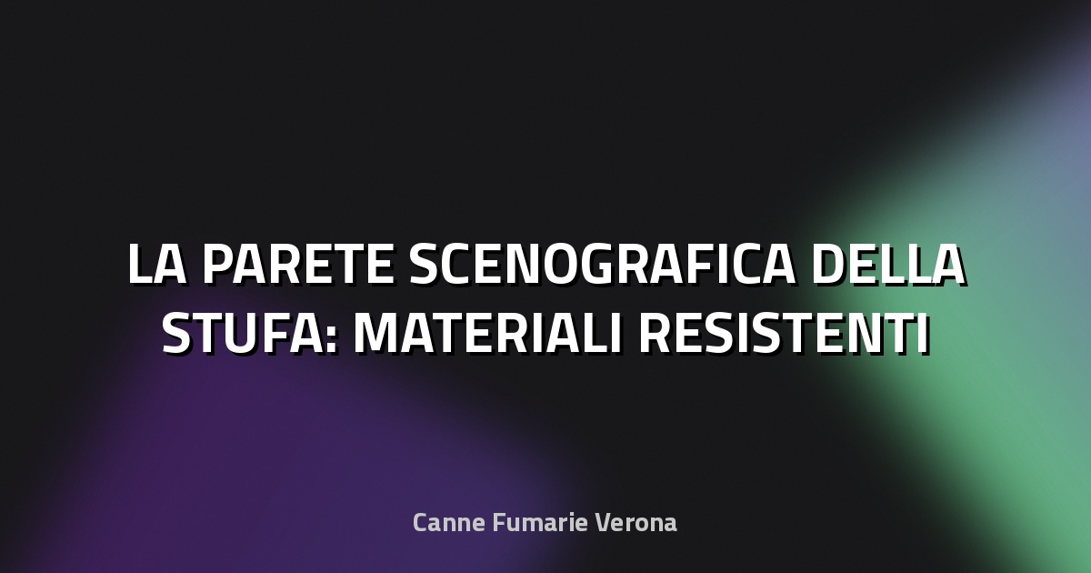 🔥 LA PARETE SCENOGRAFICA DELLA STUFA: MATERIALI RESISTENTI