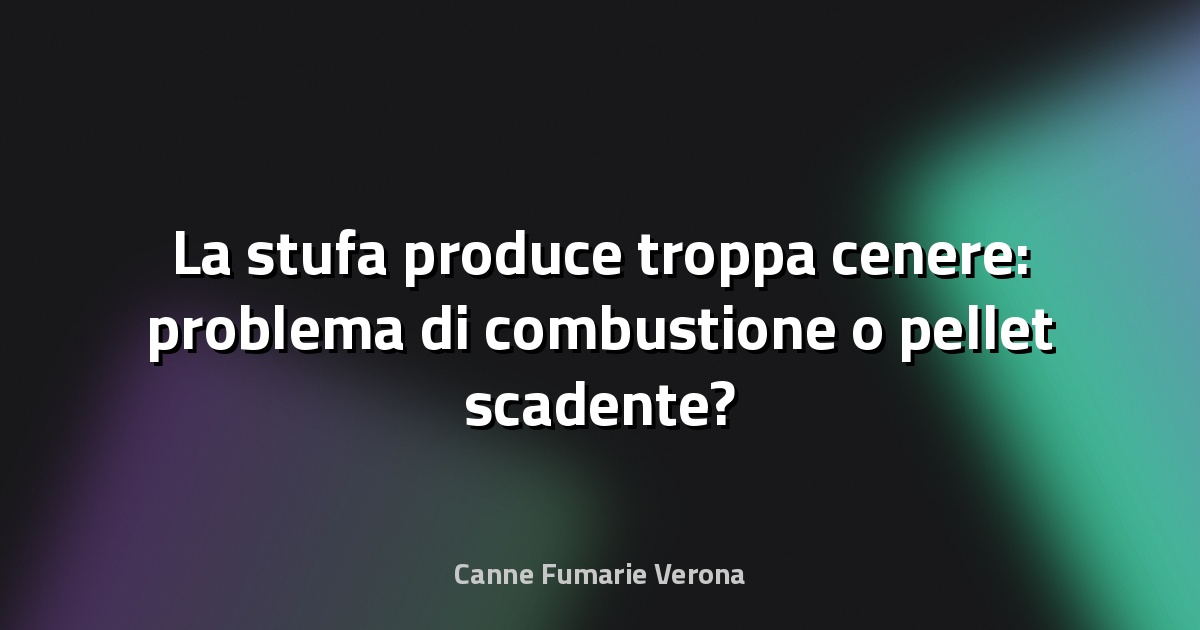 La stufa produce troppa cenere: problema di combustione o pellet scadente?