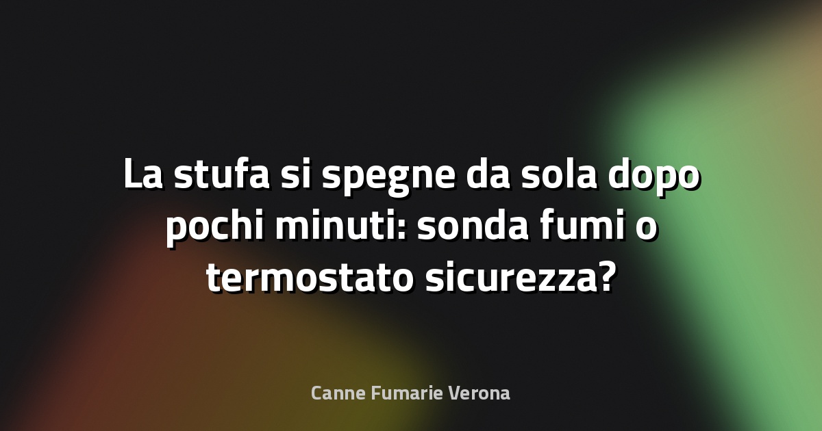 La stufa si spegne da sola dopo pochi minuti: sonda fumi o termostato sicurezza?