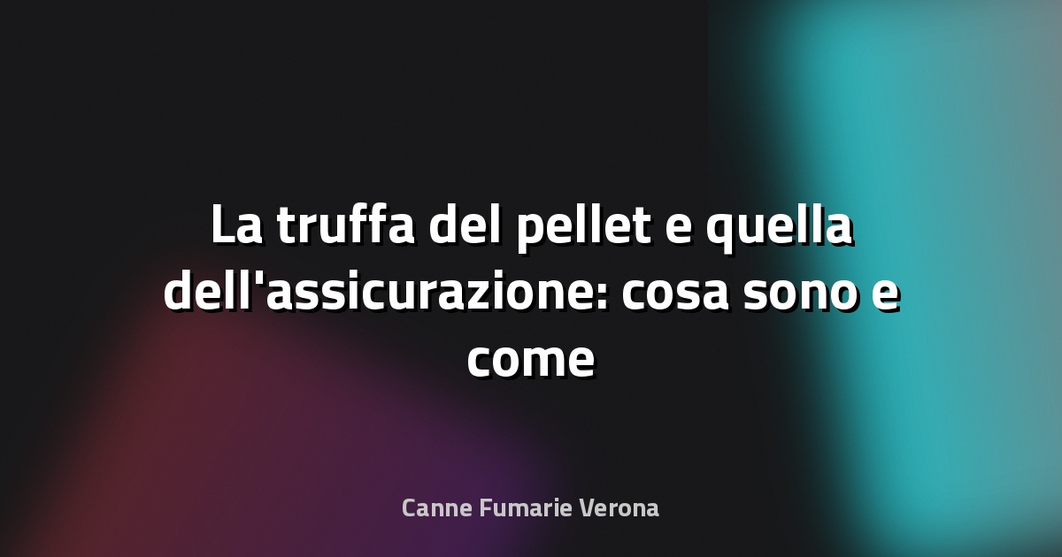 🔥 La truffa del pellet e quella dell'assicurazione: cosa sono e come difendersi - L'Arena