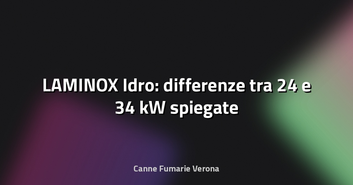 🔥 LAMINOX Idro: differenze tra 24 e 34 kW spiegate