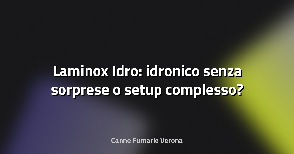 🔥 Laminox Idro: idronico senza sorprese o setup complesso?