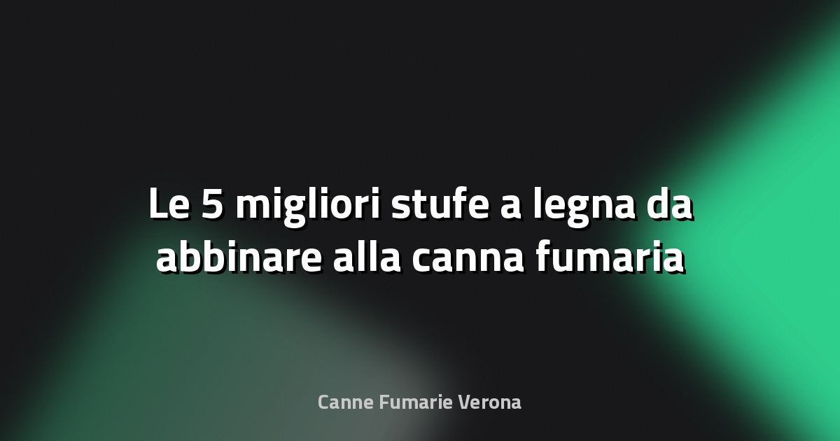 🔥 Le 5 migliori stufe a legna da abbinare alla canna fumaria