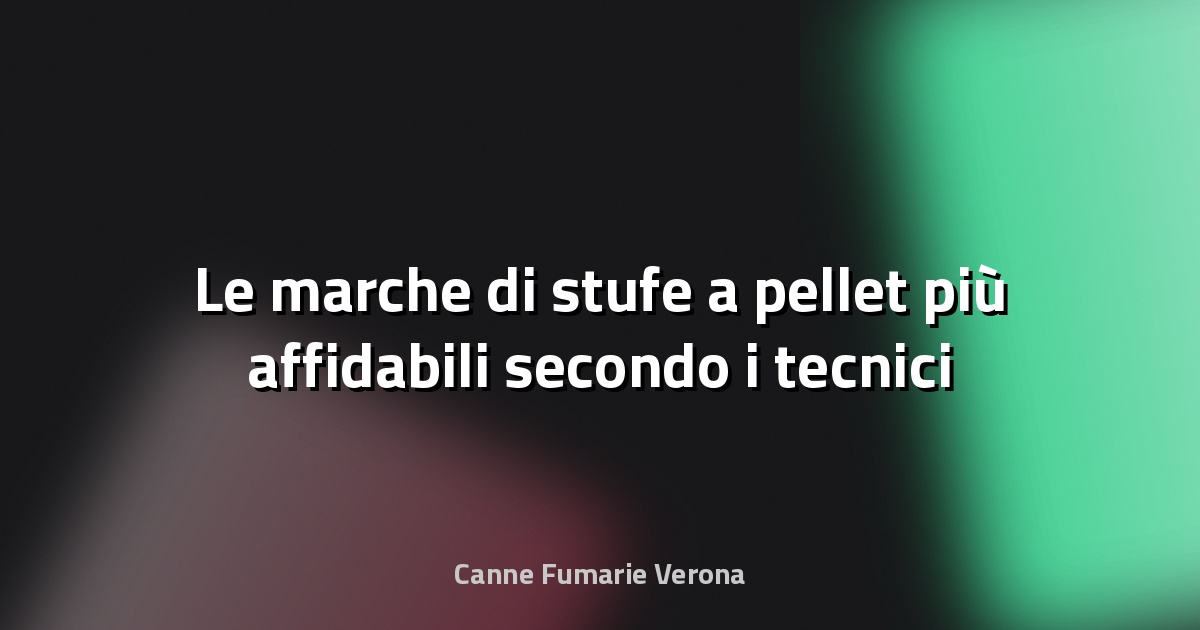 🔥 Le marche di stufe a pellet più affidabili secondo i tecnici