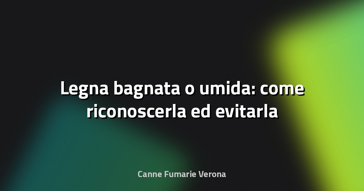 🔥 Legna bagnata o umida: come riconoscerla ed evitarla