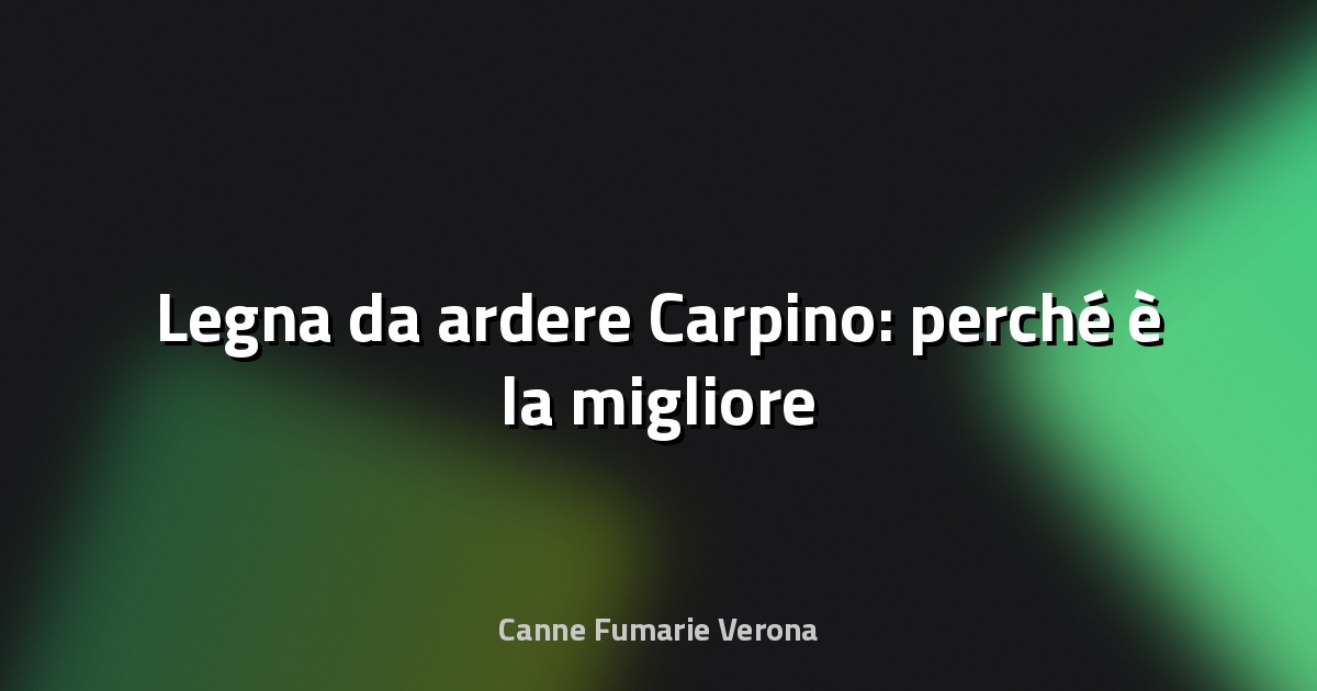 🔥 Legna da ardere Carpino: perché è la migliore