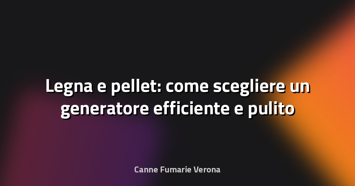 🔥 Legna e pellet: come scegliere un generatore efficiente e pulito con la certificazione ariaPulita - QualEnergia.it