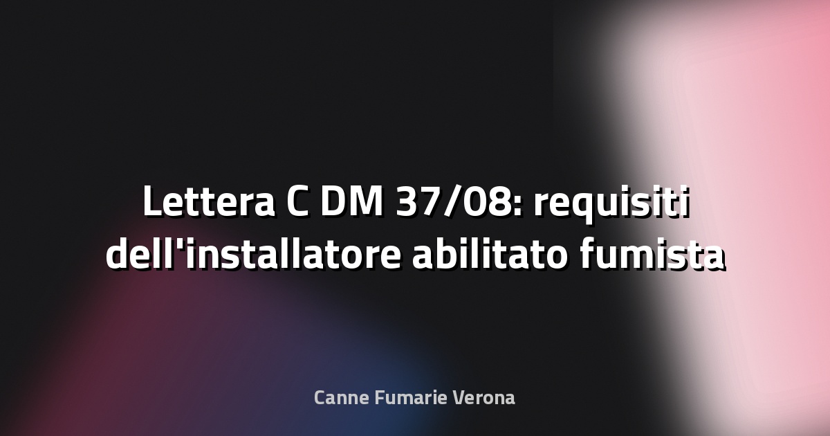 Lettera C DM 37/08: requisiti dell'installatore abilitato fumista