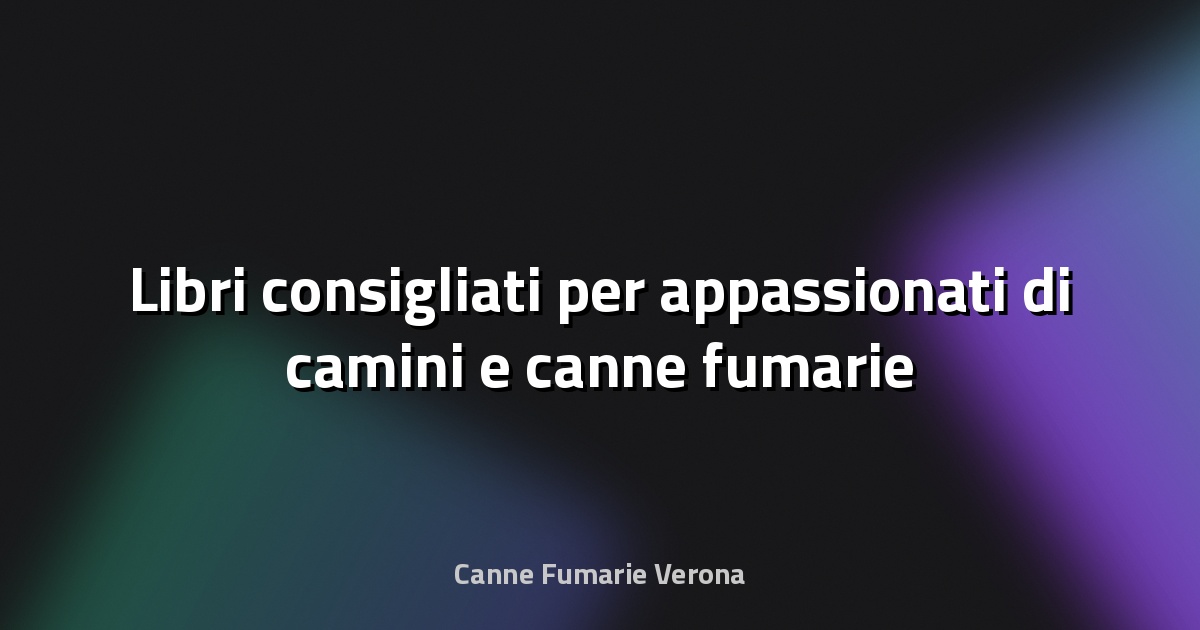 🔥 Libri consigliati per appassionati di camini e canne fumarie