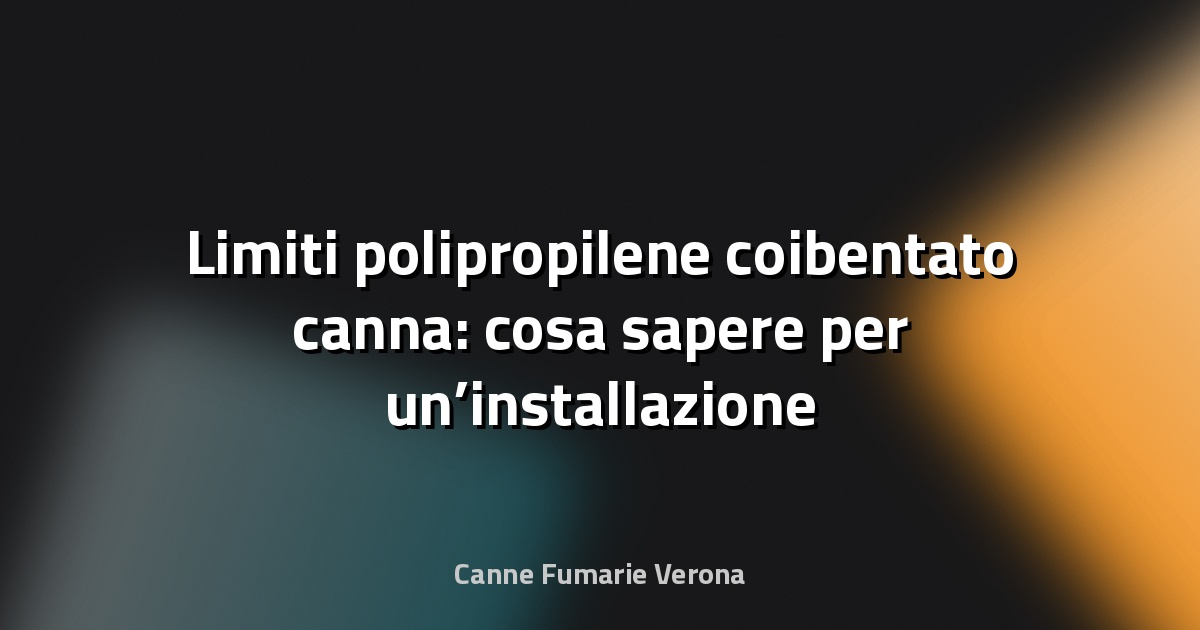 🔥 Limiti polipropilene coibentato canna: cosa sapere per un’installazione sicura