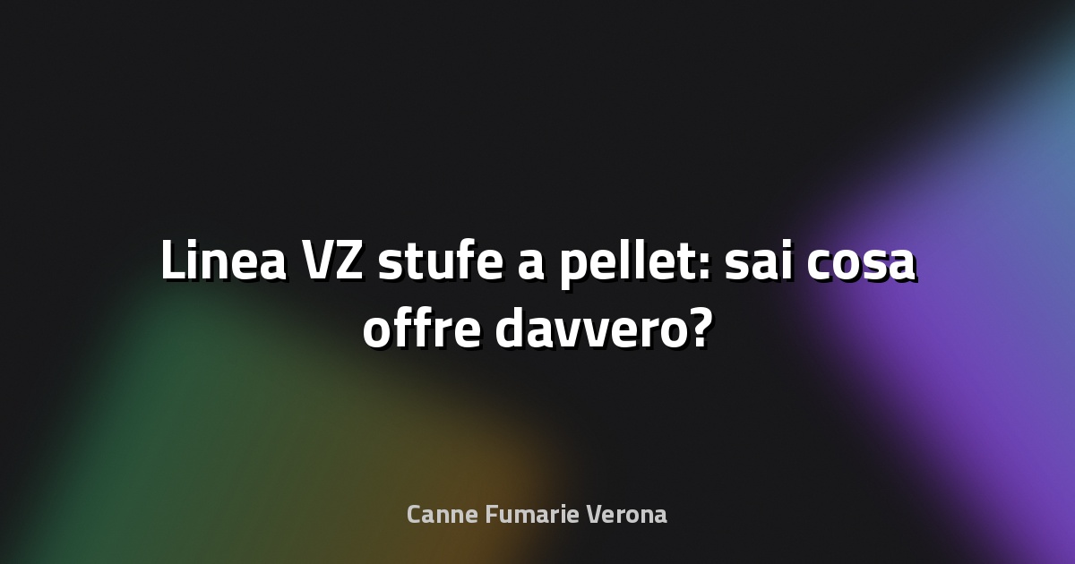 🔥 Linea VZ stufe a pellet: sai cosa offre davvero?