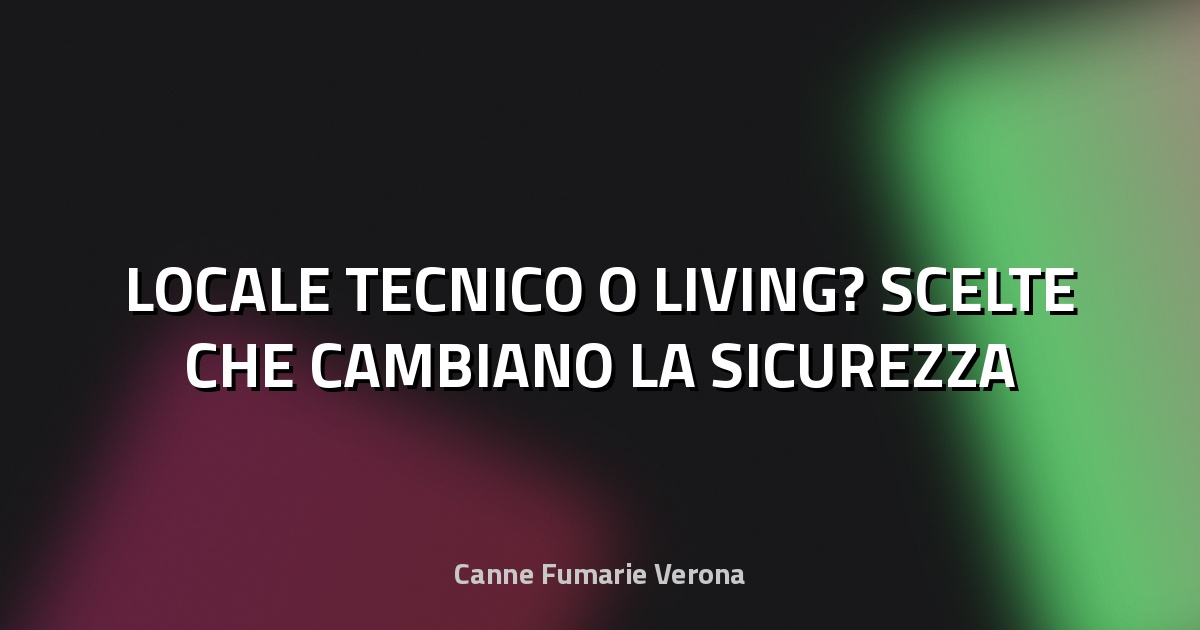 🔥 LOCALE TECNICO O LIVING? SCELTE CHE CAMBIANO LA SICUREZZA