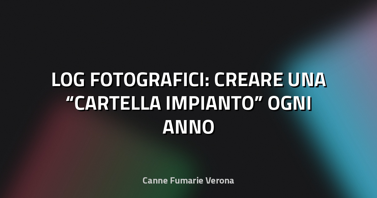 📸 LOG FOTOGRAFICI: CREARE UNA “CARTELLA IMPIANTO” OGNI ANNO