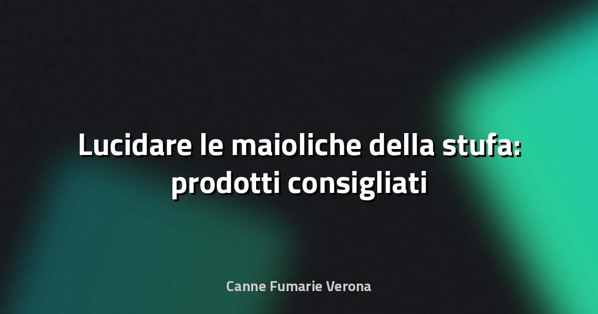🧼 Lucidare le maioliche della stufa: prodotti consigliati