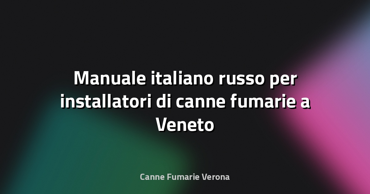 🔥 Manuale italiano‑russo per installatori di canne fumarie a Veneto