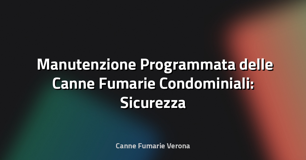 🛠️ Manutenzione Programmata delle Canne Fumarie Condominiali: Sicurezza e Efficienza