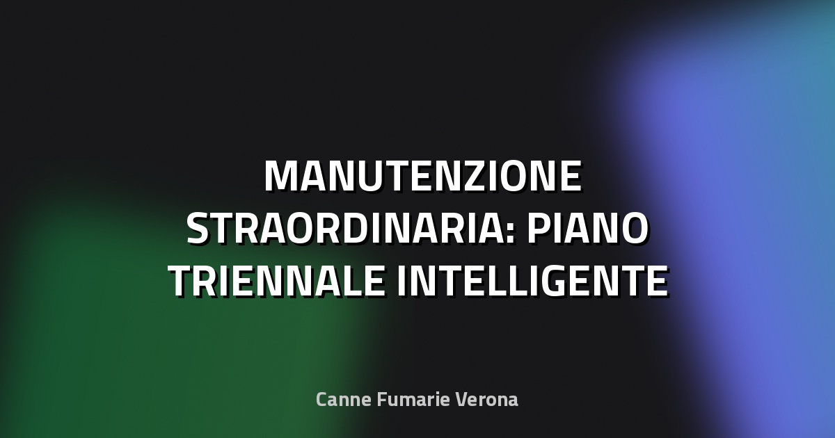 🛠️ MANUTENZIONE STRAORDINARIA: PIANO TRIENNALE INTELLIGENTE