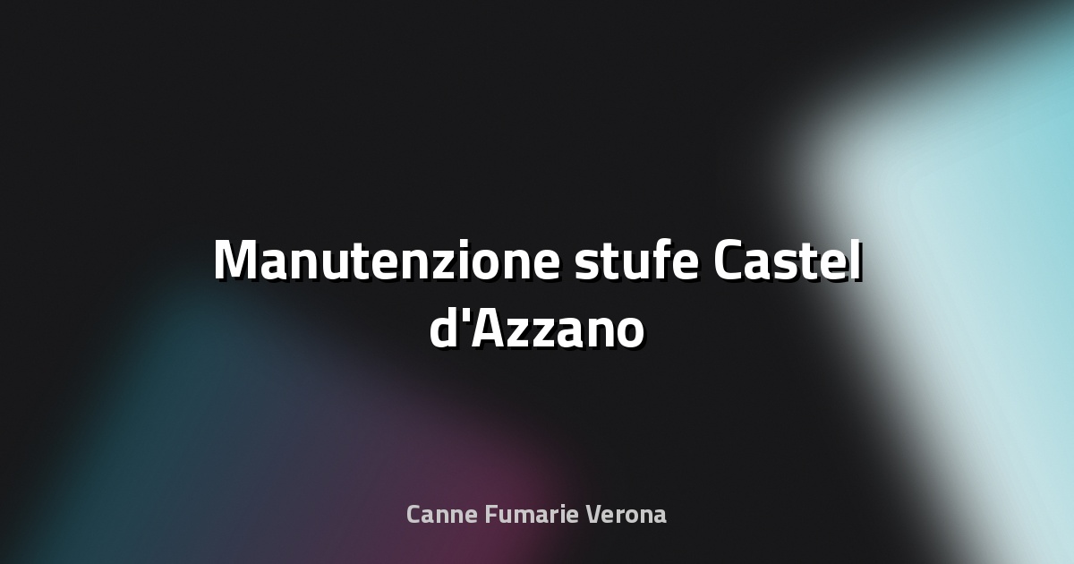 🔧 Manutenzione stufe Castel d'Azzano