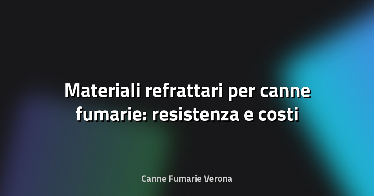 🔥 Materiali refrattari per canne fumarie: resistenza e costi