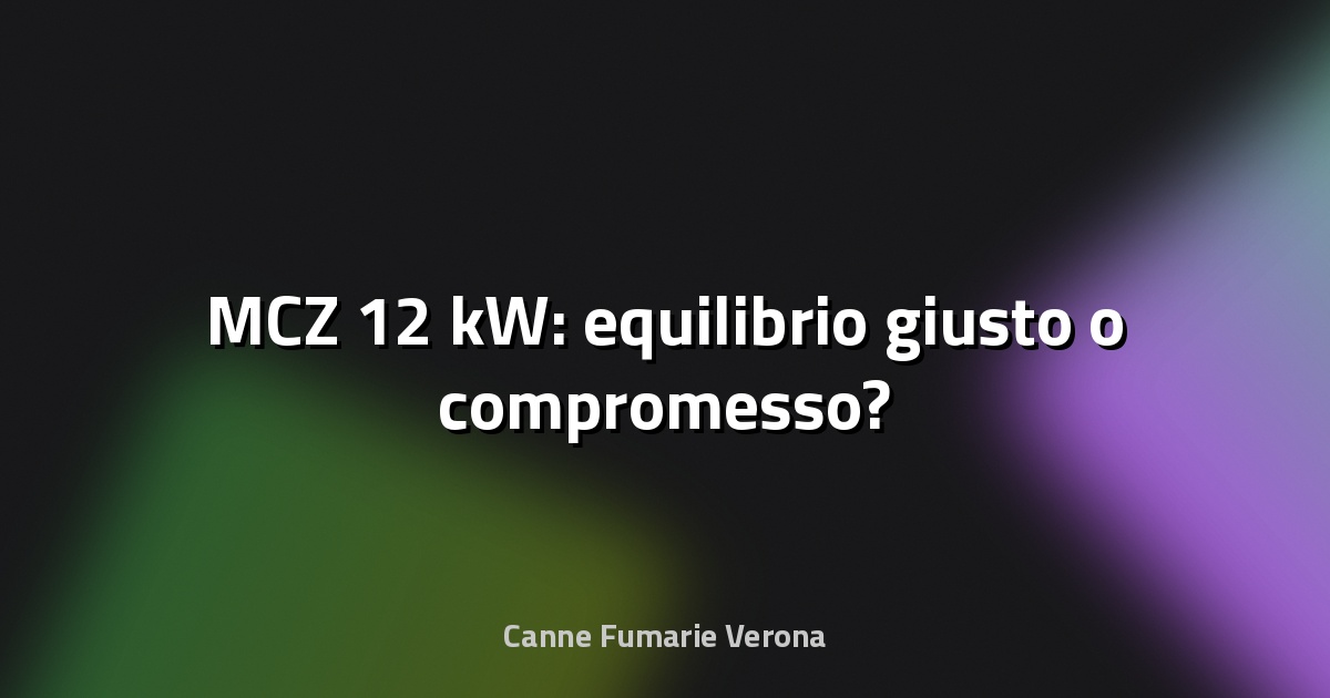 🔥 MCZ 12 kW: equilibrio giusto o compromesso?