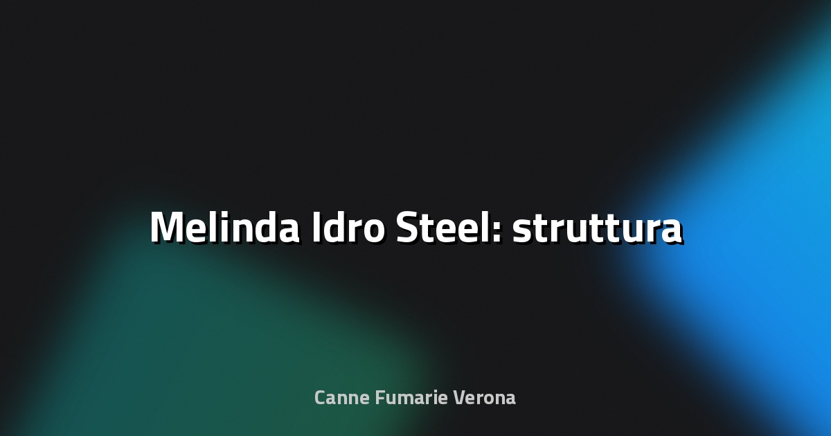 🔥 Melinda Idro Steel: struttura