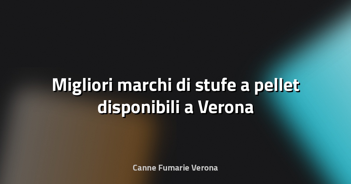 🔥 Migliori marchi di stufe a pellet disponibili a Verona