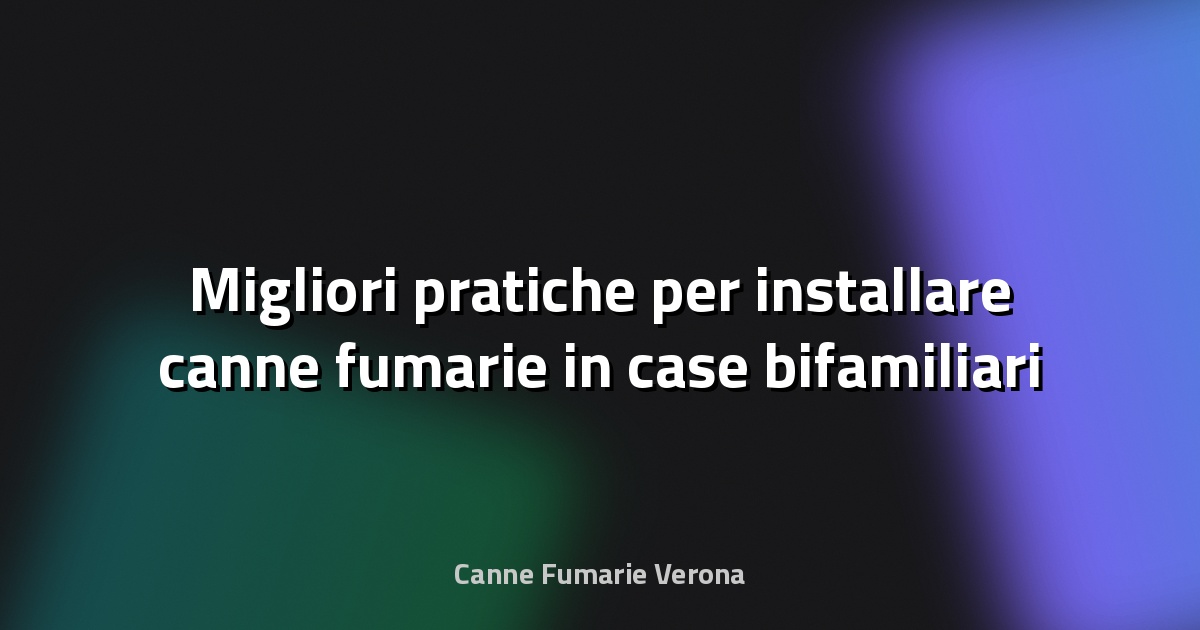 🔥 Migliori pratiche per installare canne fumarie in case bifamiliari