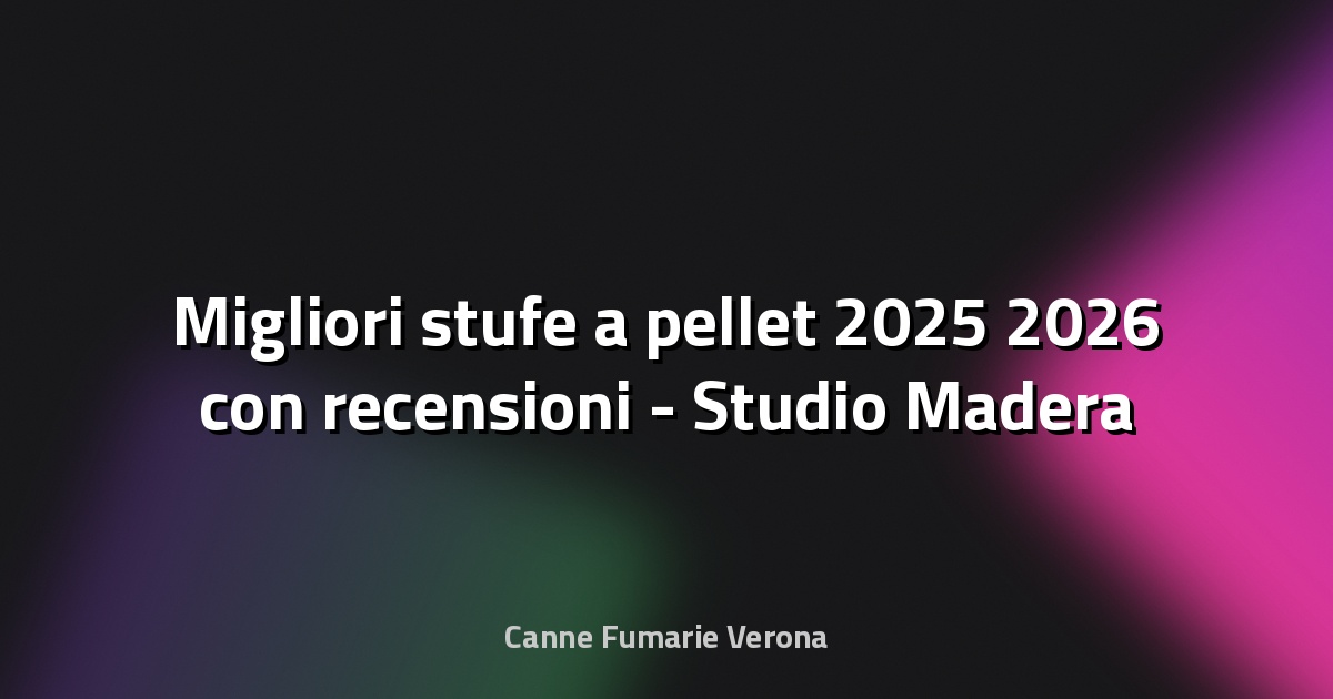 🔥 Migliori stufe a pellet 2025 2026 con recensioni - Studio Madera