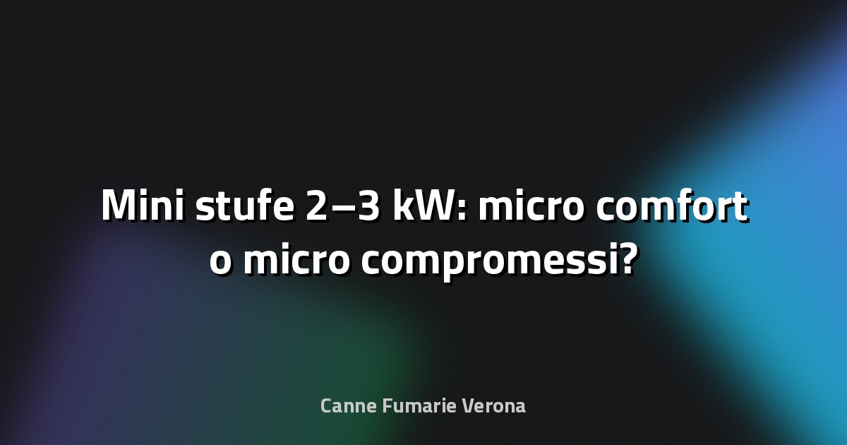 🔥 Mini stufe 2–3 kW: micro comfort o micro compromessi?
