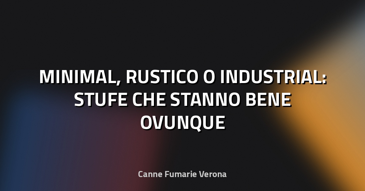 🏠 MINIMAL, RUSTICO O INDUSTRIAL: STUFE CHE STANNO BENE OVUNQUE