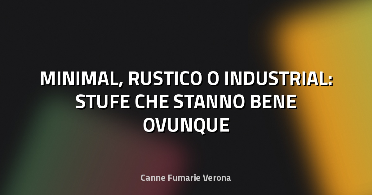 🔥 MINIMAL, RUSTICO O INDUSTRIAL: STUFE CHE STANNO BENE OVUNQUE