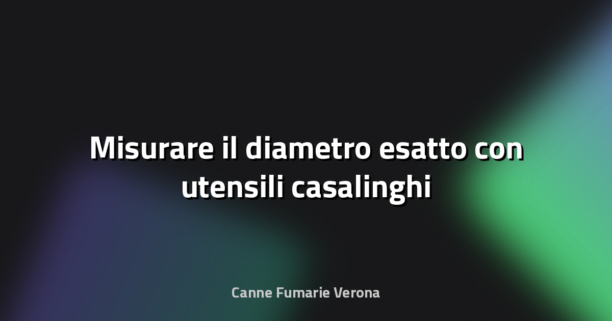 📏 Misurare il diametro esatto con utensili casalinghi