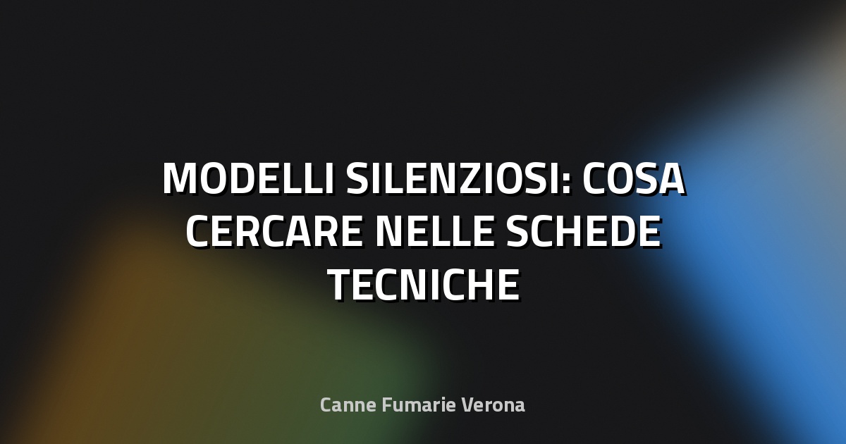 🔇 MODELLI SILENZIOSI: COSA CERCARE NELLE SCHEDE TECNICHE