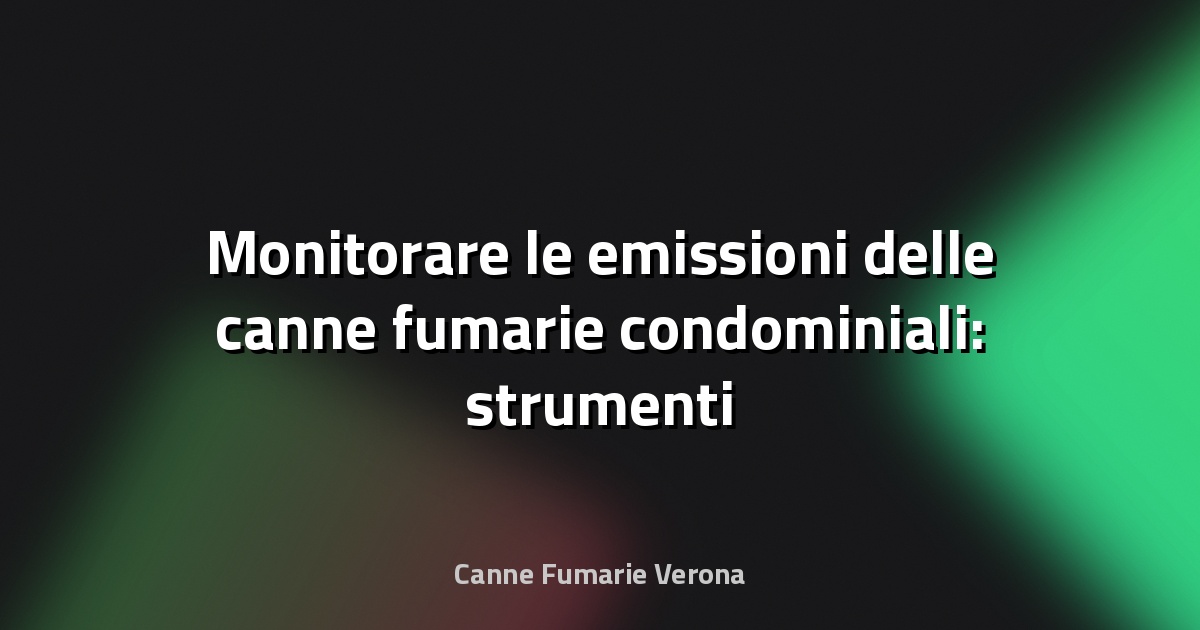 🔥 Monitorare le emissioni delle canne fumarie condominiali: strumenti