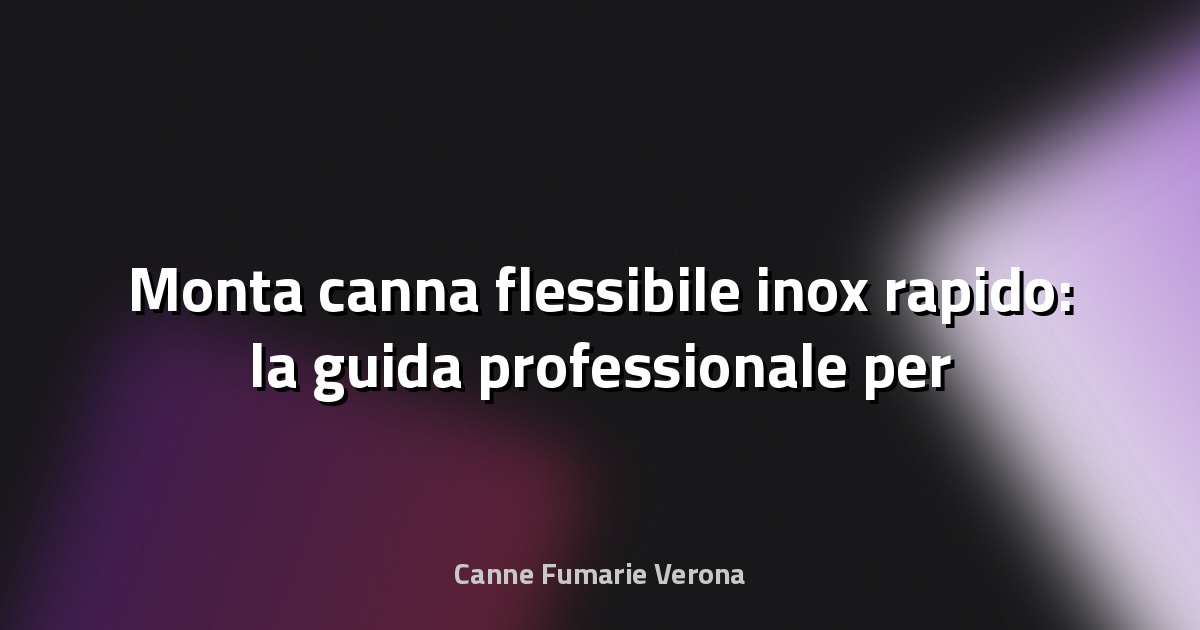 🔧 Monta canna flessibile inox rapido: la guida professionale per installazioni impeccabili