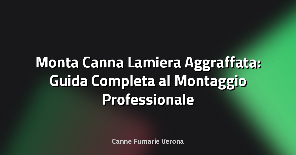 🔧 Monta Canna Lamiera Aggraffata: Guida Completa al Montaggio Professionale