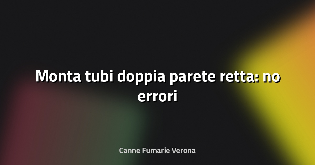 🔧 Monta tubi doppia parete retta: no errori