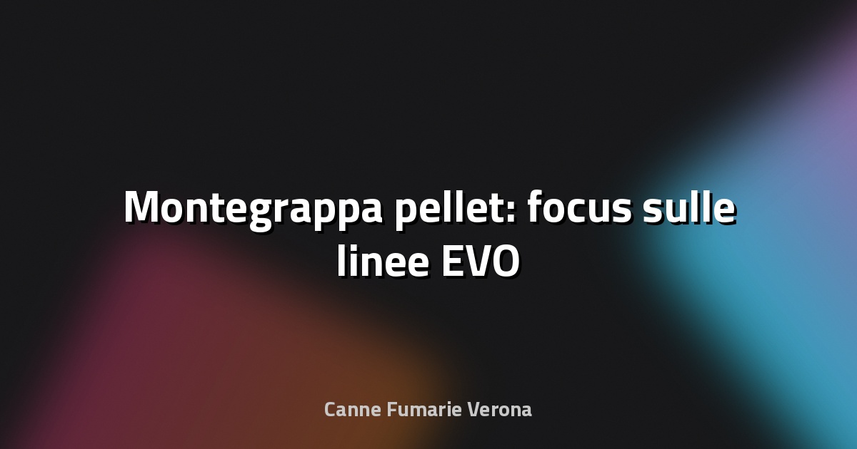 🔥 Montegrappa pellet: focus sulle linee EVO
