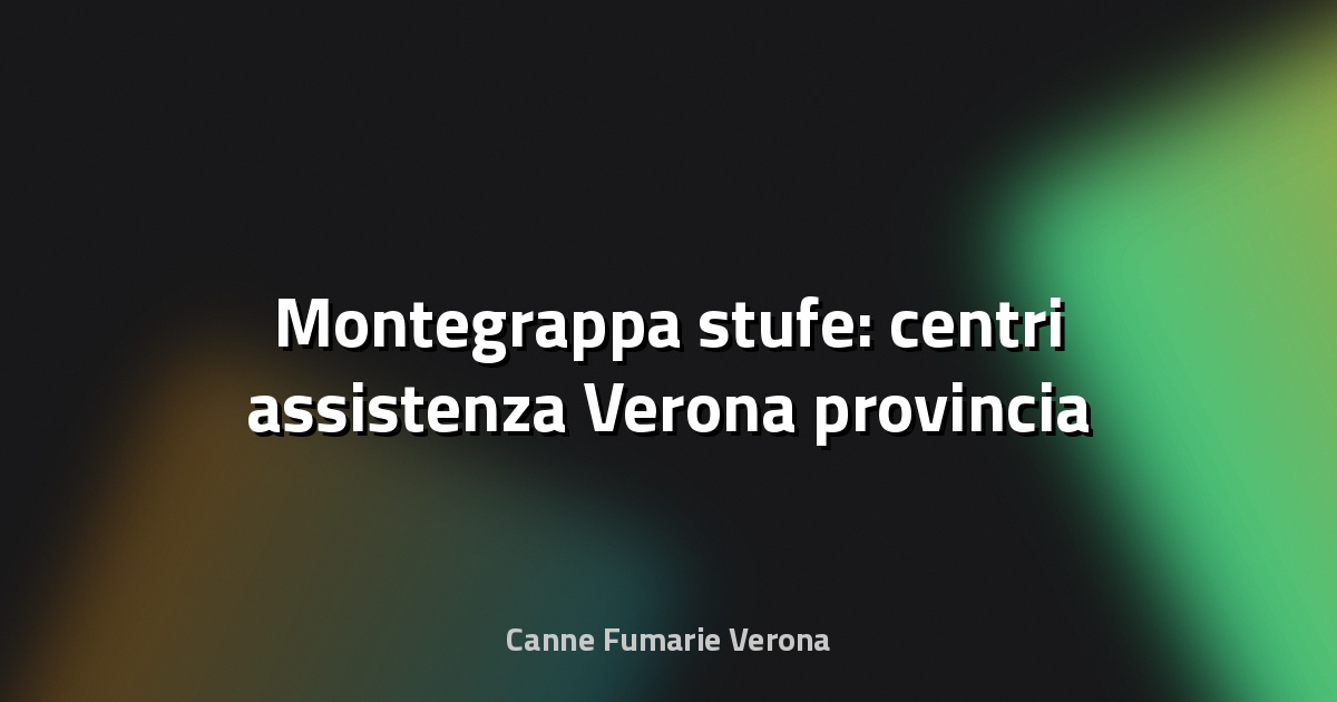 🔧 Montegrappa stufe: centri assistenza Verona provincia