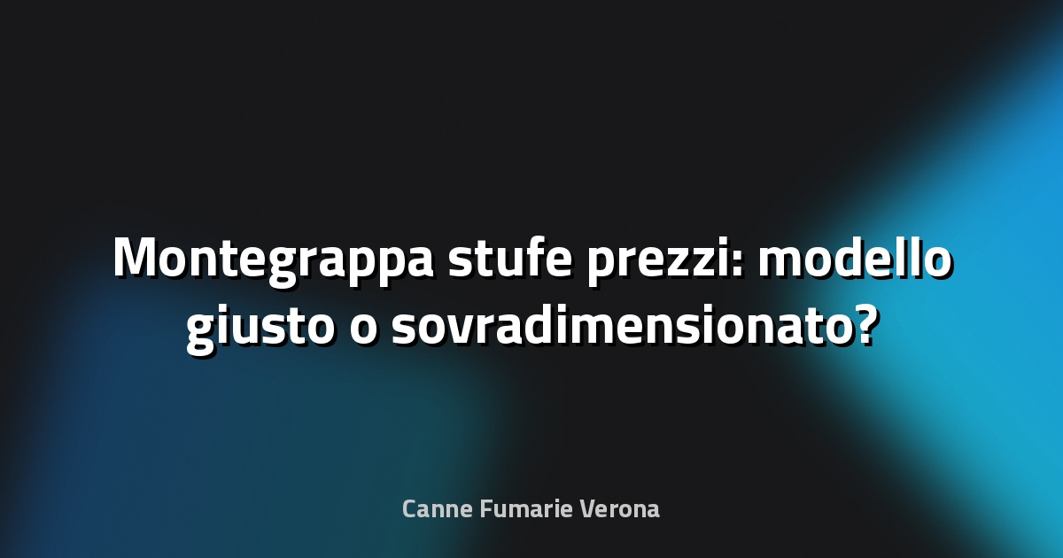 🔥 Montegrappa stufe prezzi: modello giusto o sovradimensionato?