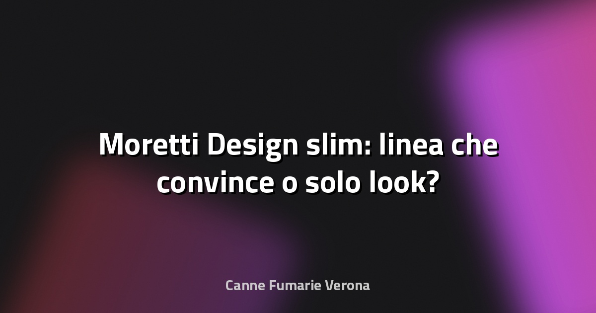 🔥 Moretti Design slim: linea che convince o solo look?