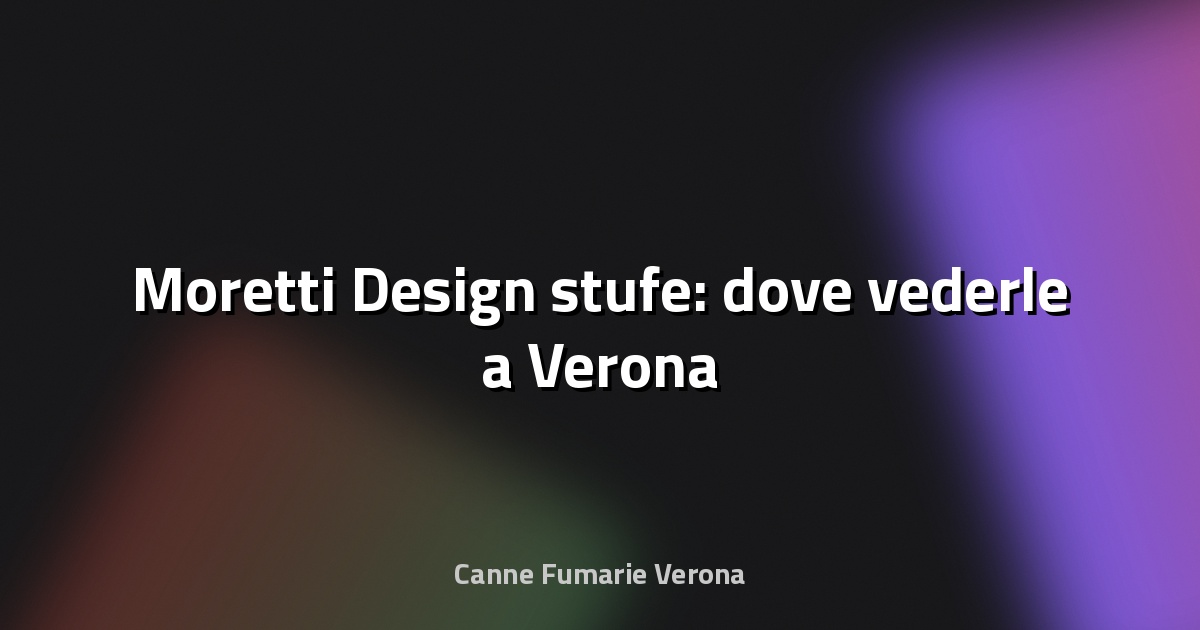 🔥 Moretti Design stufe: dove vederle a Verona