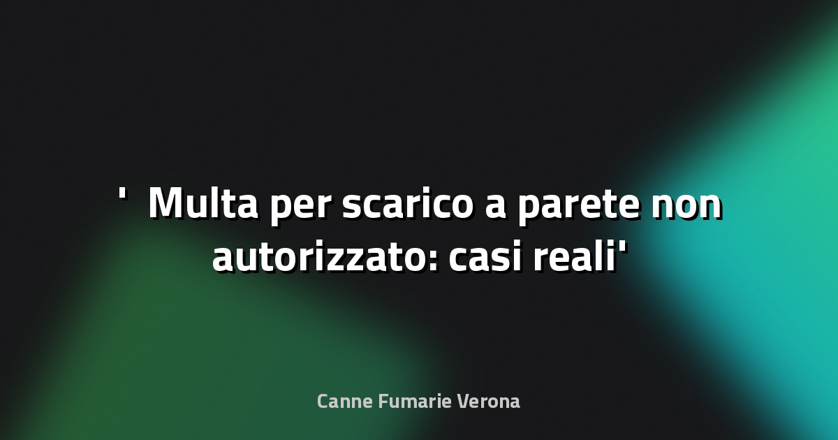 ⚠️ Multa per scarico a parete non autorizzato: casi reali