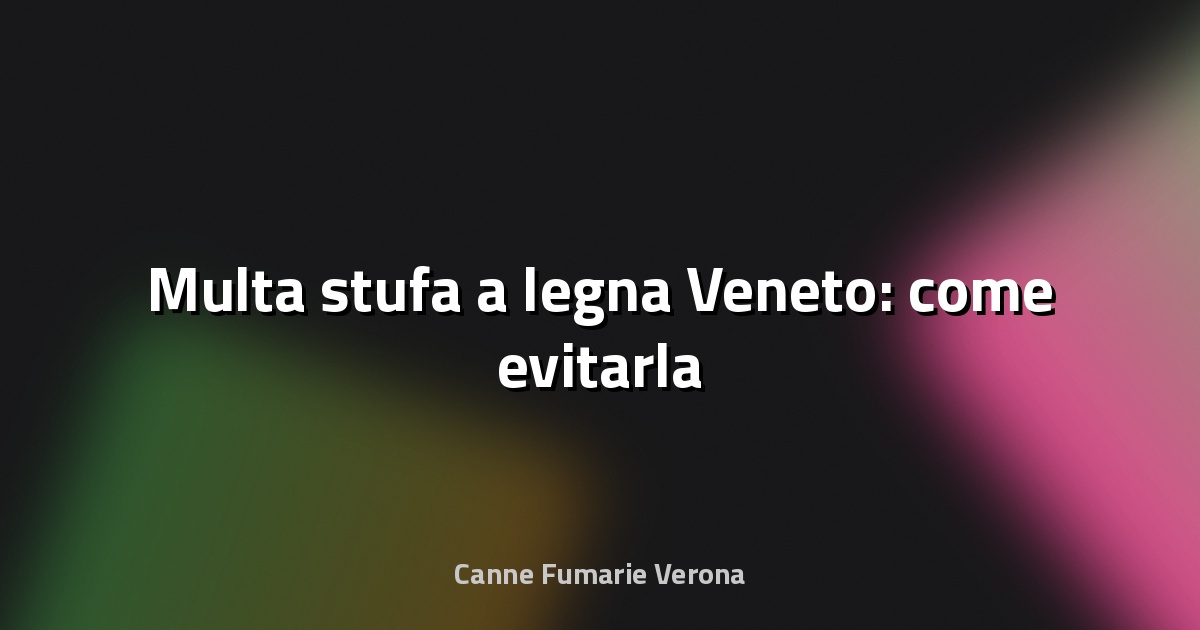 🔥 Multa stufa a legna Veneto: come evitarla