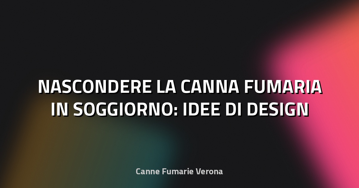 🏠 NASCONDERE LA CANNA FUMARIA IN SOGGIORNO: IDEE DI DESIGN
