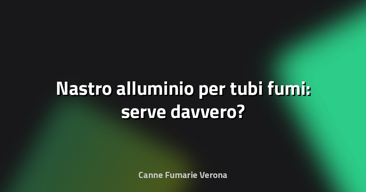 🔧 Nastro alluminio per tubi fumi: serve davvero?