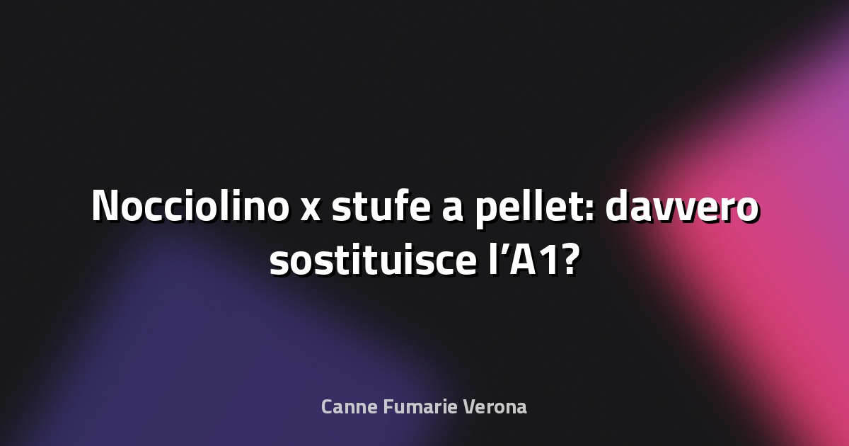 🔥 Nocciolino x stufe a pellet: davvero sostituisce l’A1?