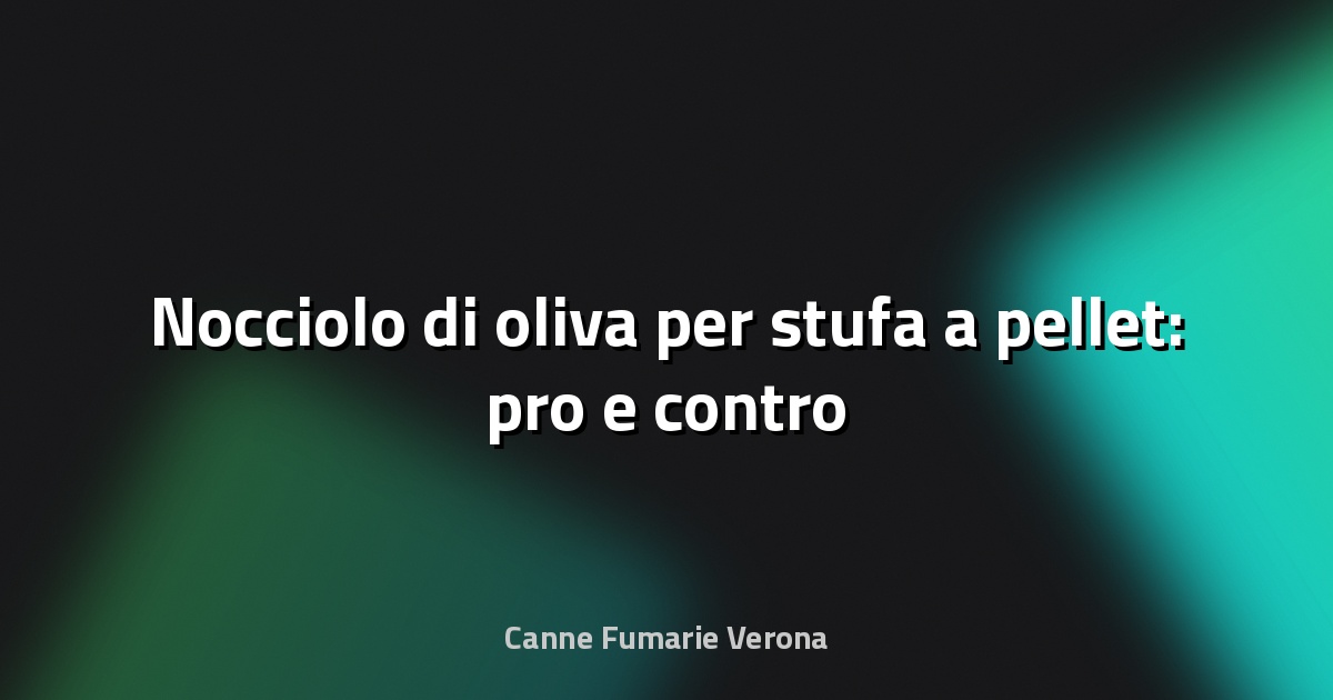 🌿 Nocciolo di oliva per stufa a pellet: pro e contro