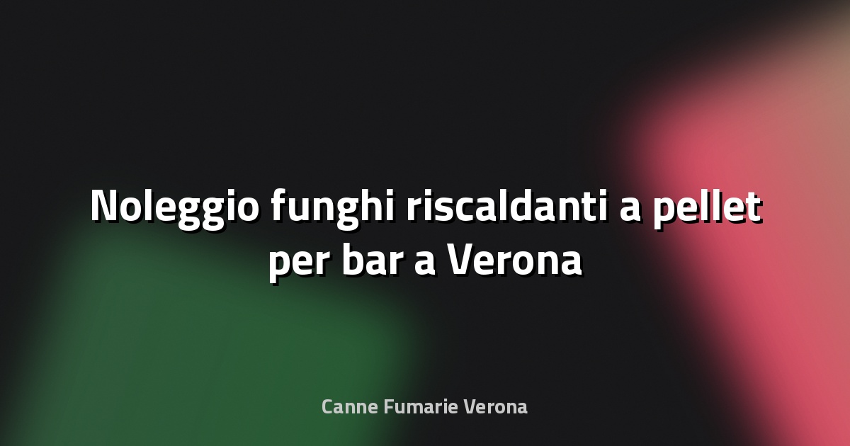 🔥 Noleggio funghi riscaldanti a pellet per bar a Verona